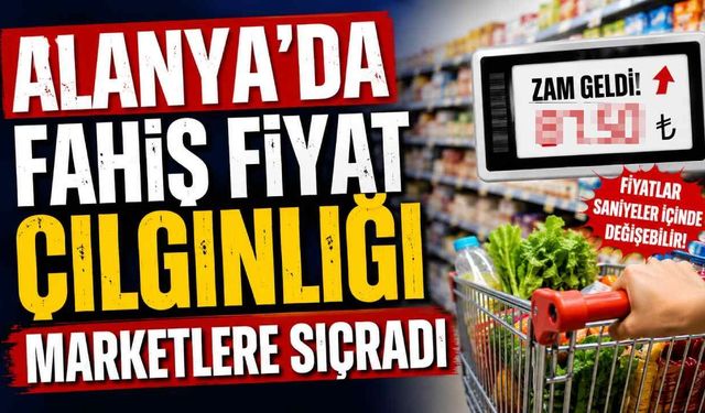 Alanya'da fahiş fiyat çılgınlığı marketlere sıçradı