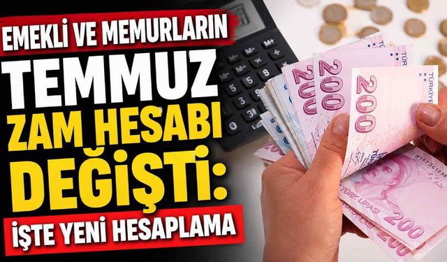 Emekli ve memurların Temmuz zam hesabı değişti: İşte yeni hesaplama