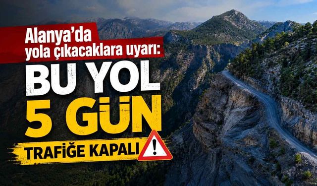 Alanya'da yola çıkacaklara uyarı: Hadim-Taşkent-Sarıveliler yolu 5 gün trafiğe kapalı