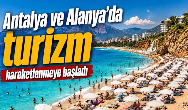 Antalya ve Alanya'da turizm hareketlenmeye başladı