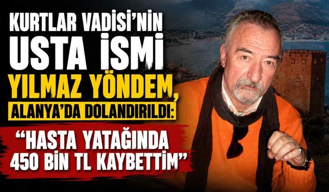 Kurtlar Vadisi'nin Usta İsmi Yılmaz Yöndem, Alanya'da Dolandırıldı: "Hasta Yatağında 450 Bin TL Kaybettim"