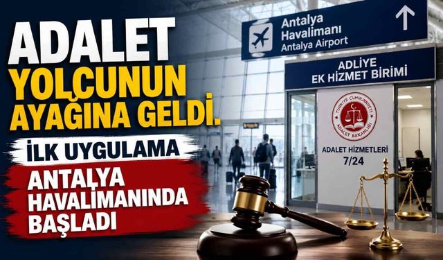 Adalet yolcunun ayağına geldi: İlk uygulama Antalya havalimanında başladı