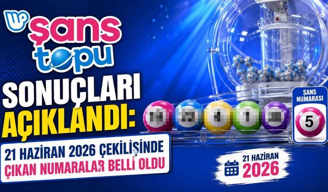Şans Topu sonuçları açıklandı: 21 Haziran 2026 çekilişinde çıkan numaralar belli oldu