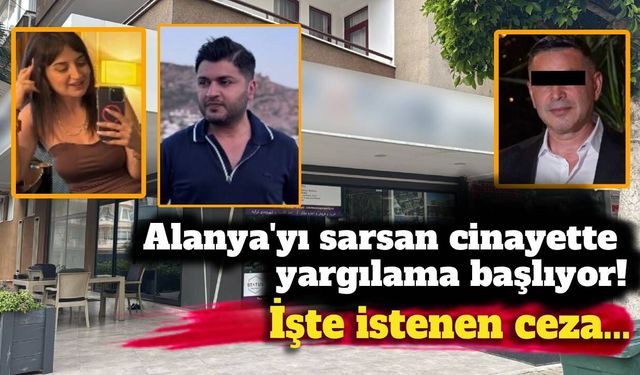 Alanya'yı sarsan cinayette yargılama başlıyor! İşte istenen ceza...