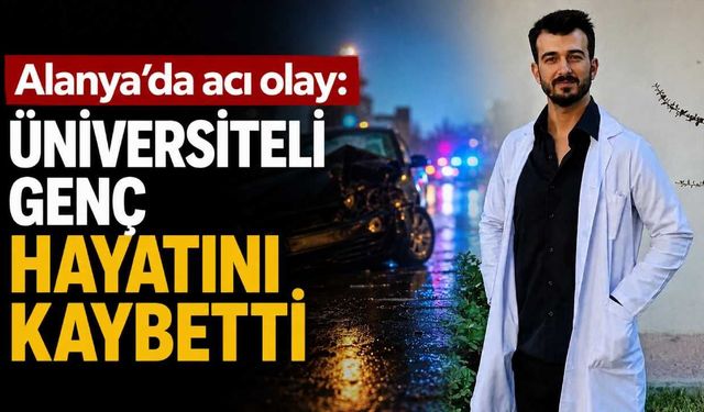 Alanya'da acı olay: Üniversiteli genç hayatını kaybetti