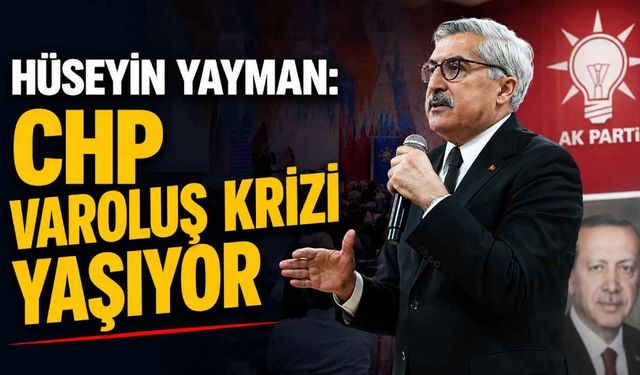 Hüseyin Yayman: CHP varoluş krizi yaşıyor
