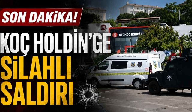 Son Dakika! Koç Holdin'ge silahlı saldırı