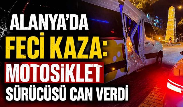 Alanya'da feci kaza: Motosiklet sürücüsü can verdi