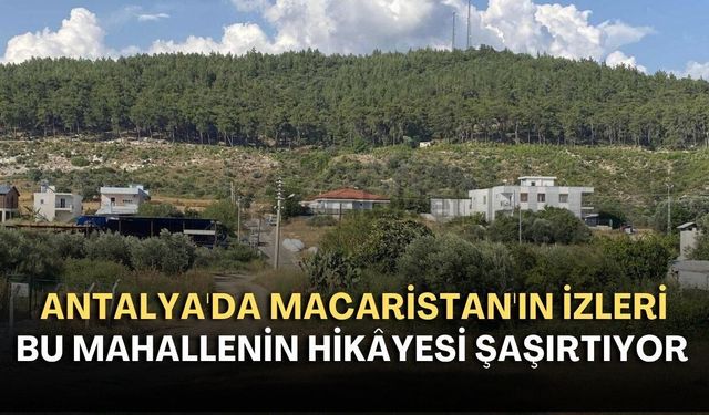 Serik'te Macaristan izleri taşıyan 450 yıllık mahalle