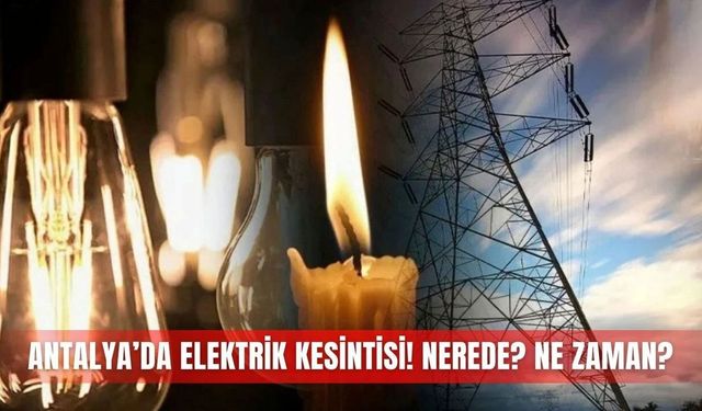 Konyaaltı ve Kumluca'da 15 Temmuz elektrik kesintisi