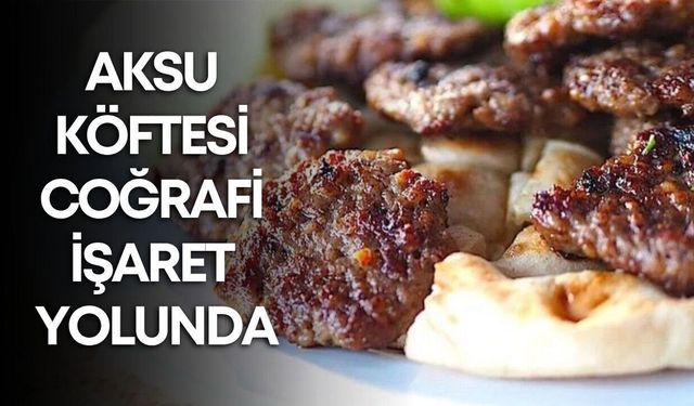 Aksu Köftesi'nin coğrafi işaret tescilinde sona gelindi