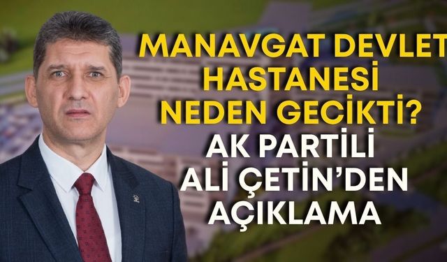 Manavgat Devlet Hastanesi'nin gecikme nedeni belli oldu