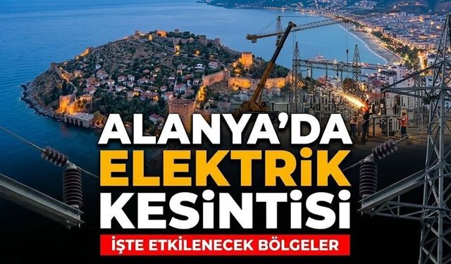 Alanya'da yarın geniş çaplı elektrik kesintisi yapılacak