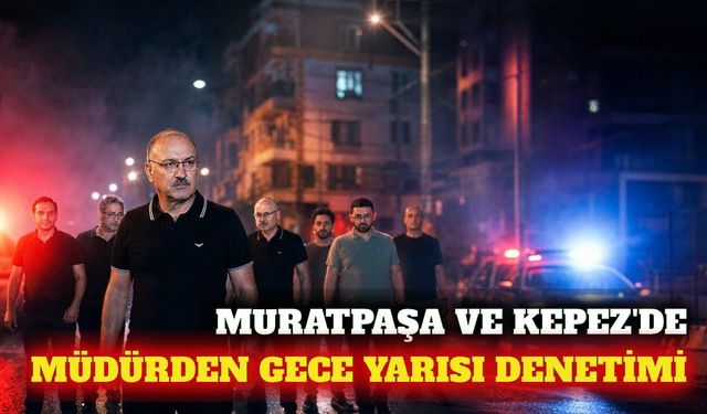 Emniyet Müdürü Zaimoğlu'ndan Muratpaşa ve Kepez'de denetim