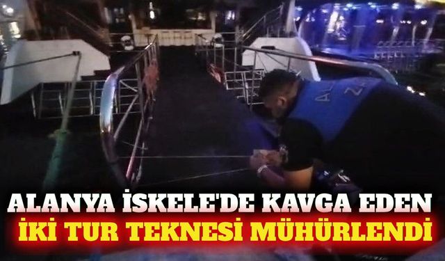 Alanya İskele'de çalışanları tartışan iki tekne mühürlendi