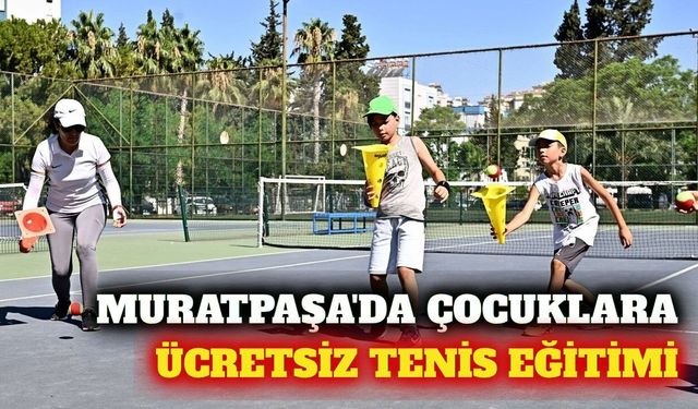 Muratpaşa'da 7-14 yaş arası çocuklara ücretsiz tenis eğitimi