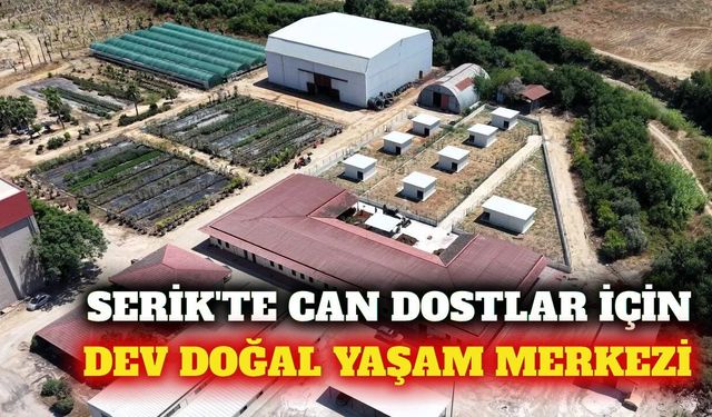 Serik'te 800 hayvan kapasiteli doğal yaşam merkezi kuruluyor