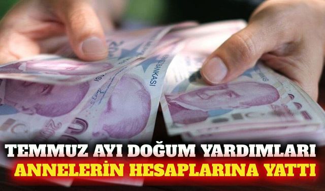 Temmuz ayı doğum yardımları annelerin hesaplarına yattı