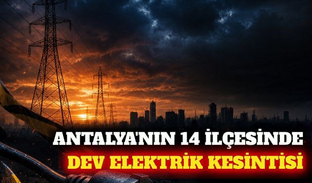 Antalya'da 14 ilçede 1 Ağustos elektrik kesintisi planı