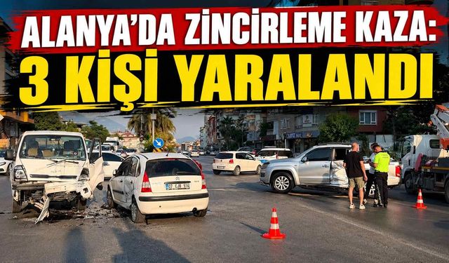 Alanya'da zincirleme kaza: 3 kişi yaralandı
