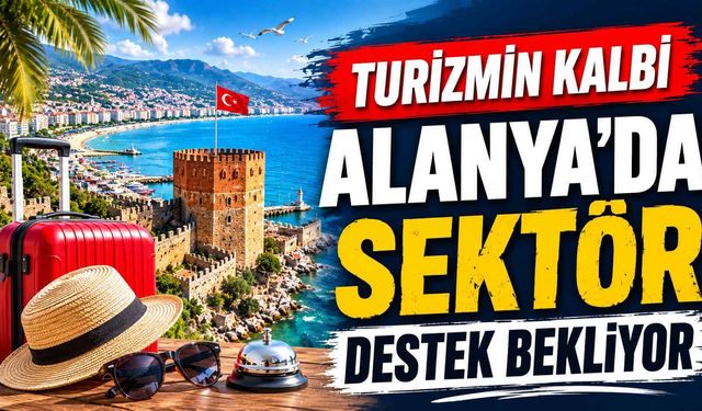 Turizmin kalbi Alanya'da sektör destek bekliyor