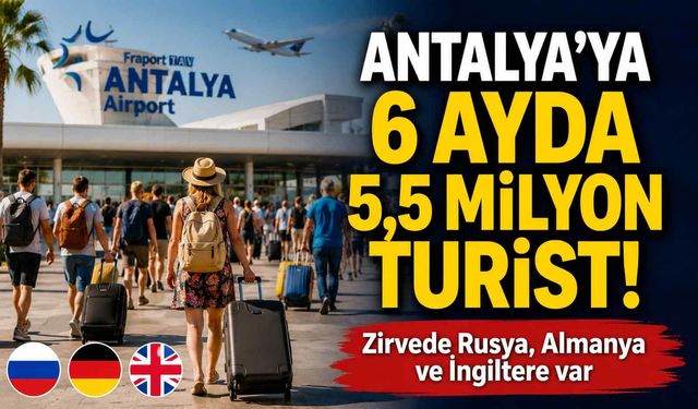 Antalya'ya 6 ayda 5,5 milyon turist! Zirvede Rusya, Almanya ve İngiltere var