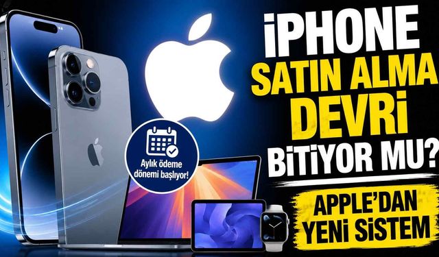 iPhone satın alma devri bitiyor mu? Apple'dan yeni sistem