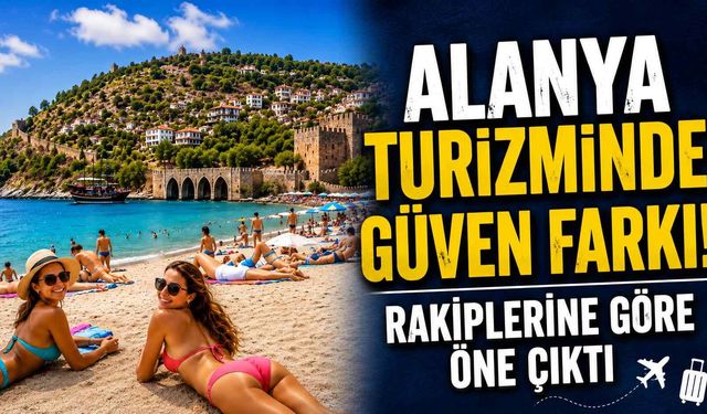 Alanya turizminde güven farkı! Rakiplerine göre öne çıktı