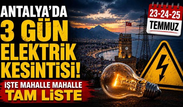 Antalya'da 3 gün elektrik kesintisi! İşte mahalle mahalle tam liste