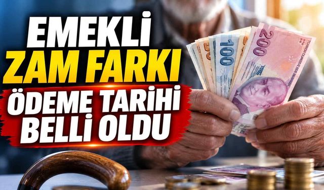 Emekli zam farkı ödeme tarihi belli oldu
