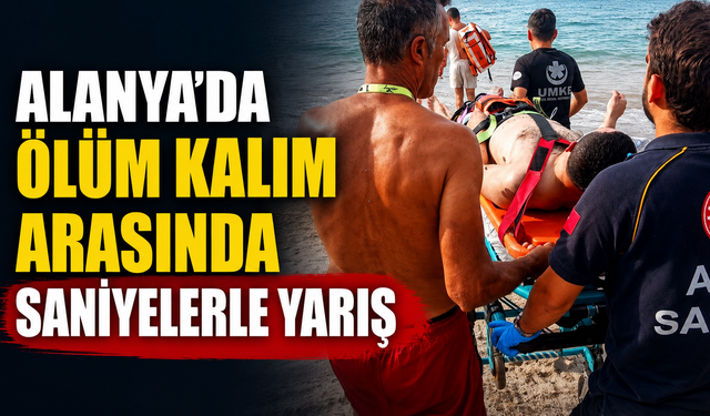 Alanya'da ölüm kalım arasında saniyelerle yarış