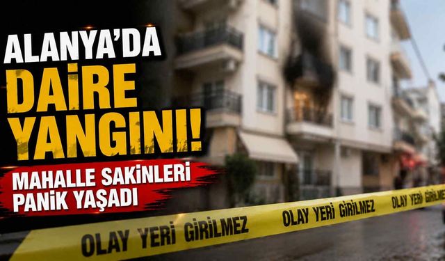 Alanya'da daire yangını! Mahalle sakinleri panik yaşadı