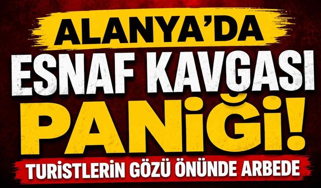 Alanya'da esnaf kavgası paniği! Turistlerin gözü önünde arbede
