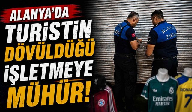 Alanya'da turistin dövüldüğü işletmeye mühür
