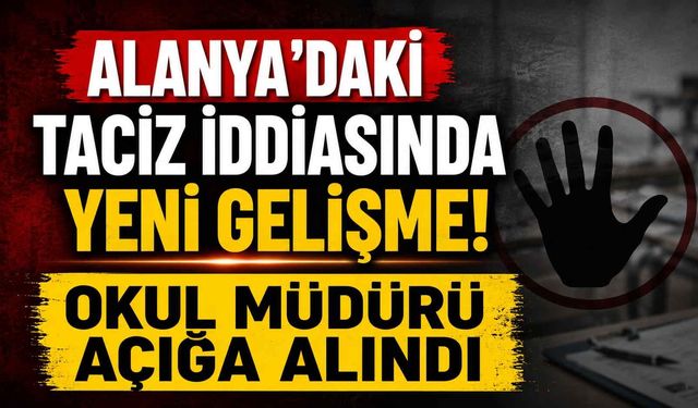 Alanya'daki t*ciz iddiasında yeni gelişme! Okul müdürü açığa alındı