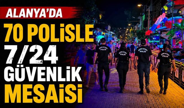 Alanya'da 70 polisle 7/24 güvenlik mesaisi