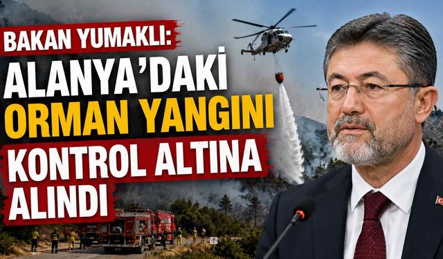 Bakan Yumaklı: Alanya'daki orman yangını kontrol altına alındı