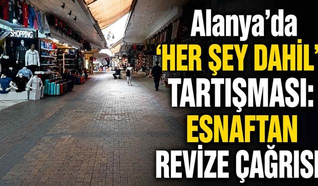 Alanya'da 'Her Şey Dahil' tartışması: Esnaftan revize çağrısı