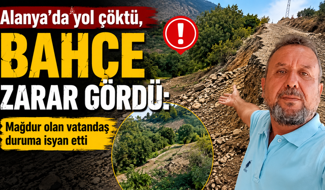 Alanya'da yol çöktü, bahçe zarar gördü: Mağdur olan vatandaş duruma isyan etti