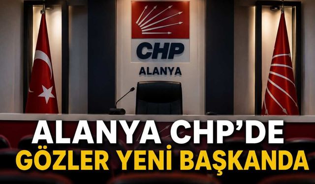 Alanya CHP İlçe Başkanlığı İçin Değerlendirme Sürüyor