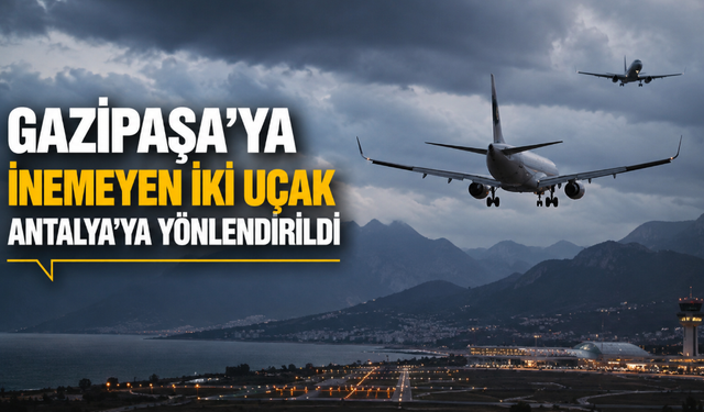 Gazipaşa'ya inemeyen iki uçak Antalya'ya yönlendirildi