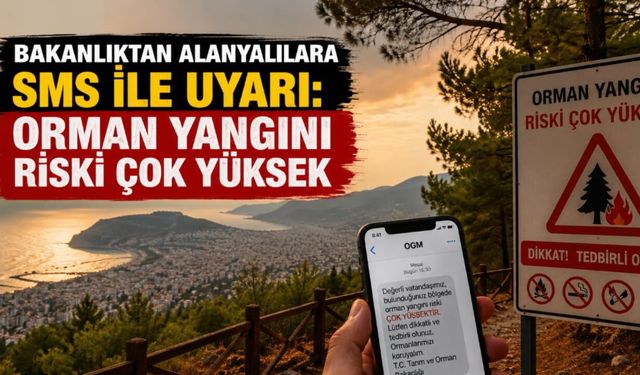 Bakanlıktan Alanyalılara SMS ile uyarı: Yangın riski çok yüksek