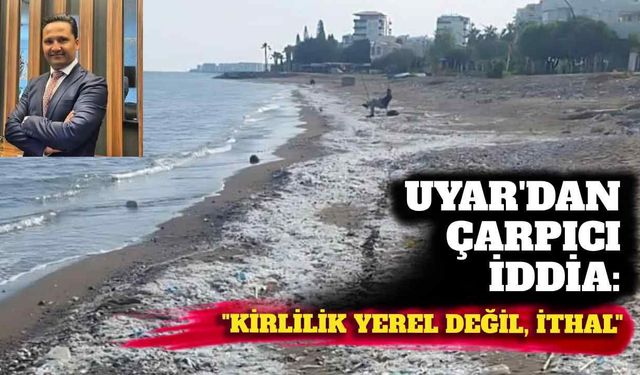 Uyar'dan çarpıcı iddia: "Kirlilik yerel değil, ithal"