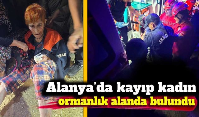 Alanya’da kayıp kadın ormanlık alanda bulundu