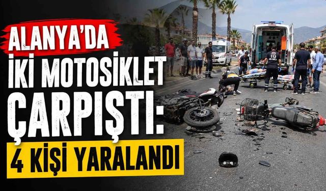 Alanya'da iki motosiklet çarpıştı: 4 kişi yaralandı