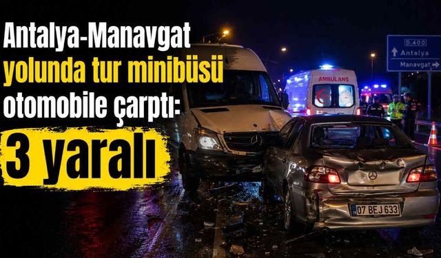 Antalya-Manavgat yolunda tur minibüsü otomobile çarptı: 3 yaralı
