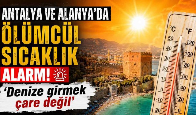 Antalya ve Alanya'da ölümcül sıcaklık alarmı: 'Denize girmek çare değil'