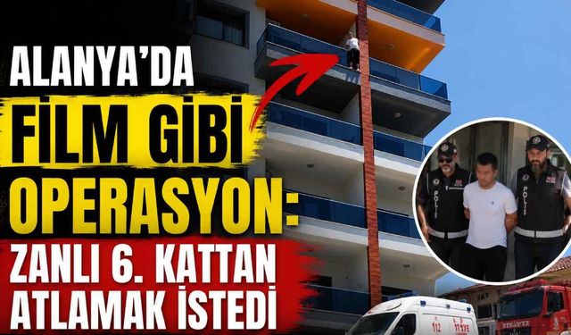 Alanya'da film gibi operasyon: Zanlı 6. kattan atlamak istedi