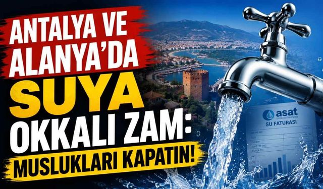 Antalya ve Alanya'da suya okkalı zam: Muslukları kapatın!