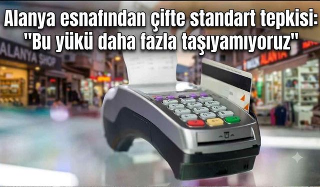 Alanya esnafından çifte standart isyanı: "Bu yükü daha fazla taşıyamıyoruz"